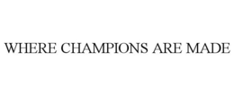 WHERE CHAMPIONS ARE MADE trademark