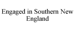 ENGAGED IN SOUTHERN NEW ENGLAND trademark