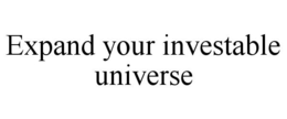 EXPAND YOUR INVESTABLE UNIVERSE trademark