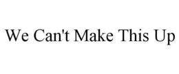 WE CAN'T MAKE THIS UP trademark