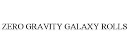 ZERO GRAVITY GALAXY ROLLS trademark
