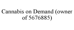 CANNABIS ON DEMAND (OWNER OF 5676885) trademark