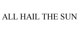 ALL HAIL THE SUN trademark