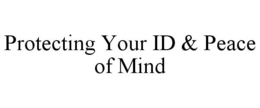 PROTECTING YOUR ID & PEACE OF MIND trademark