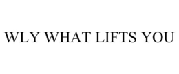 WLY WHAT LIFTS YOU trademark