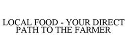 LOCAL FOOD - YOUR DIRECT PATH TO THE FARMER trademark