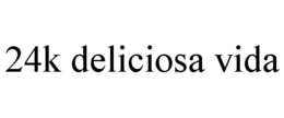 24K DELICIOSA VIDA trademark