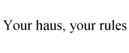 YOUR HAUS, YOUR RULES trademark