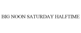 BIG NOON SATURDAY HALFTIME trademark