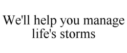 WE'LL HELP YOU MANAGE LIFE'S STORMS trademark