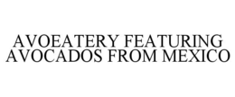 AVOEATERY FEATURING AVOCADOS FROM MEXICO trademark