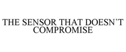 THE SENSOR THAT DOESN'T COMPROMISE trademark