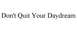 DON'T QUIT YOUR DAYDREAM trademark