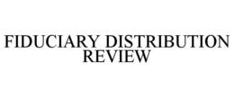 FIDUCIARY DISTRIBUTION REVIEW trademark