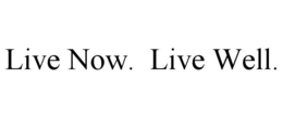 LIVE NOW. LIVE WELL. trademark