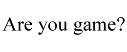 ARE YOU GAME? trademark