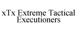 XTX EXTREME TACTICAL EXECUTIONERS trademark