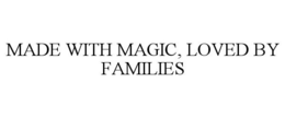 MADE WITH MAGIC, LOVED BY FAMILIES trademark