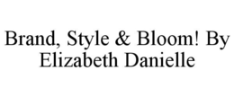 BRAND, STYLE & BLOOM! BY ELIZABETH DANIELLE trademark