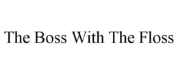 THE BOSS WITH THE FLOSS trademark