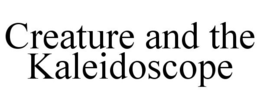 CREATURE AND THE KALEIDOSCOPE trademark
