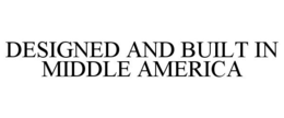 DESIGNED AND BUILT IN MIDDLE AMERICA trademark