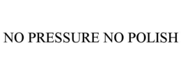 NO PRESSURE NO POLISH trademark