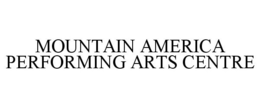 MOUNTAIN AMERICA PERFORMING ARTS CENTRE trademark