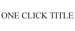 ONE CLICK TITLE trademark