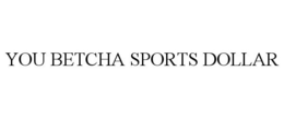 YOU BETCHA SPORTS DOLLAR trademark
