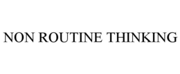 NON ROUTINE THINKING trademark