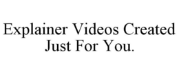 EXPLAINER VIDEOS CREATED JUST FOR YOU. trademark