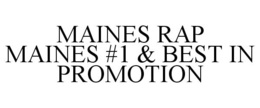 MAINES RAP MAINES #1 & BEST IN PROMOTION trademark