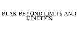 BLAK BEYOND LIMITS AND KINETICS trademark