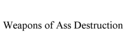 WEAPONS OF ASS DESTRUCTION trademark