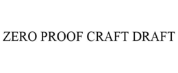 ZERO PROOF CRAFT DRAFT trademark