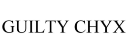 GUILTY CHYX trademark