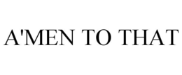 A'MEN TO THAT trademark