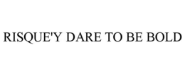 RISQUE'Y DARE TO BE BOLD trademark