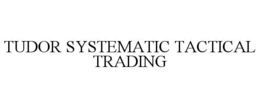 TUDOR SYSTEMATIC TACTICAL TRADING trademark