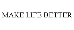 MAKE LIFE BETTER trademark