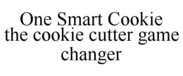 ONE SMART COOKIE THE COOKIE CUTTER GAME CHANGER trademark