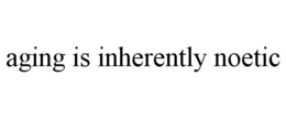 AGING IS INHERENTLY NOETIC trademark