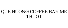 QUE HUONG COFFEE BAN ME THUOT trademark