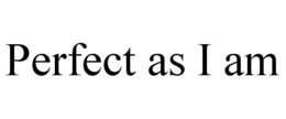 PERFECT AS I AM trademark