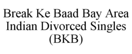 BREAK KE BAAD BAY AREA INDIAN DIVORCED SINGLES (BKB) trademark