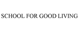 SCHOOL FOR GOOD LIVING trademark