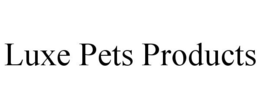 LUXE PETS PRODUCTS trademark