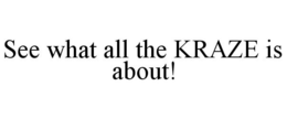 SEE WHAT ALL THE KRAZE IS ABOUT! trademark