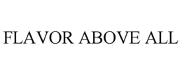 FLAVOR ABOVE ALL trademark